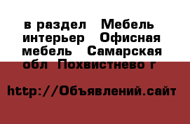  в раздел : Мебель, интерьер » Офисная мебель . Самарская обл.,Похвистнево г.